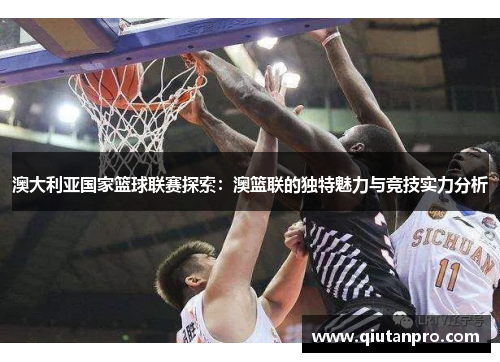 澳大利亚国家篮球联赛探索：澳篮联的独特魅力与竞技实力分析