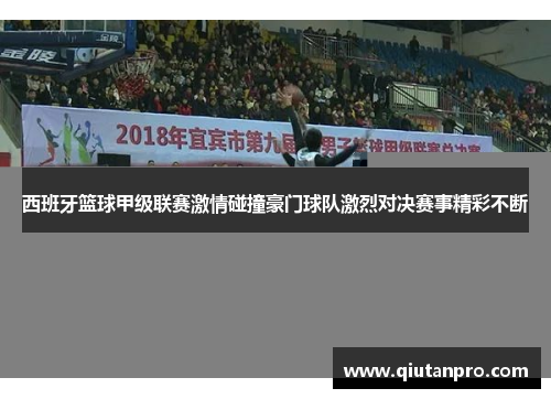 西班牙篮球甲级联赛激情碰撞豪门球队激烈对决赛事精彩不断